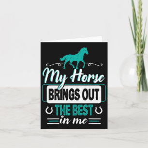 My Horse Brings Out The Best In Me - Equestrians F Card