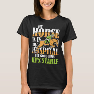 My Horse Is In The Hospital But Good News Stable T-Shirt