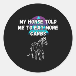 My Horse Told Me To Eat More Carbs Horse Lover Classic Round Sticker
