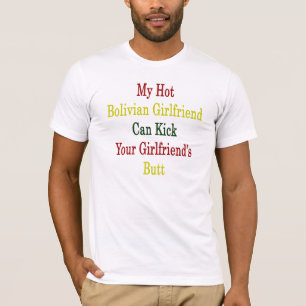 My Hot Bolivian Girlfriend Can Kick Your Girlfrien T-Shirt