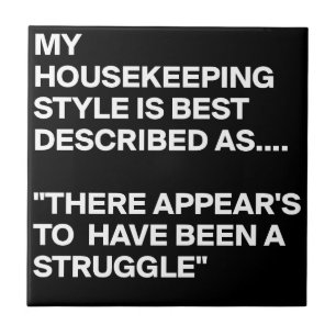 MY-HOUSEKEEPING-STYLE-IS-BEST-DESCRIBED-AS-THERE-A CERAMIC TILE