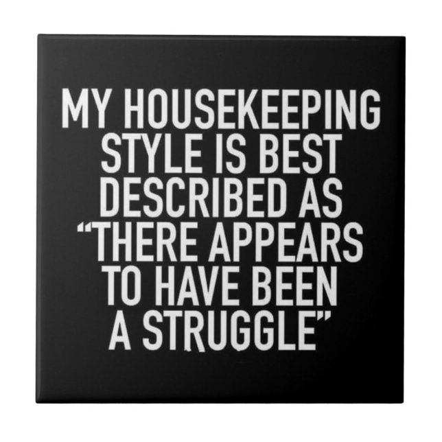 MY-HOUSEKEEPING-STYLE-IS-BEST-DESCRIBED-AS-THERE-A CERAMIC TILE (Front)