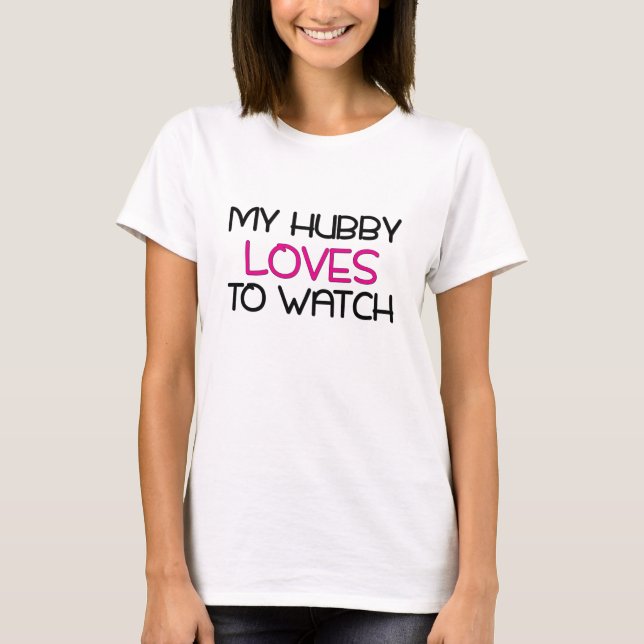 My Hubby Loves to Watch T-Shirt (Front)
