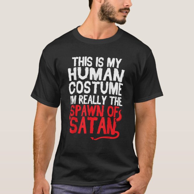 My Human Costume I m Really The Spawn Of Satan T s T-Shirt (Front)
