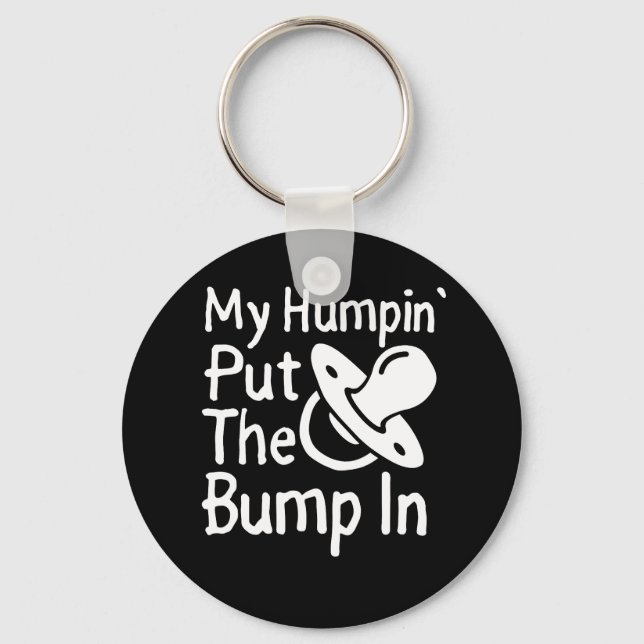 My Humpin' Put The Bump In | Funny New Baby shower Key Ring (Front)