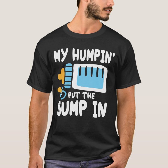 My Humpin' Put The Bump In T-Shirt (Front)