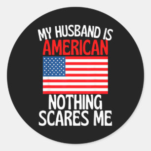 My husband american nothing scares me funny husban classic round sticker