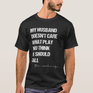 My Husband Doesn'T Care What Play You Think He Sho T-Shirt