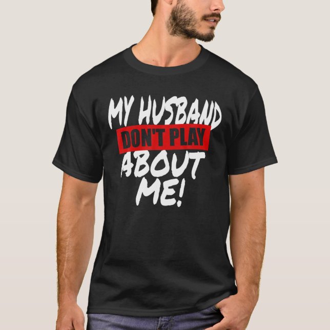 My Husband Don't Play About Me Matching Couple Wif T-Shirt (Front)