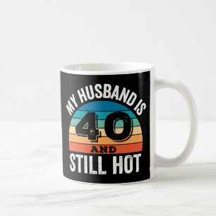 My Husband is 40 and Still Hot Coffee Mug