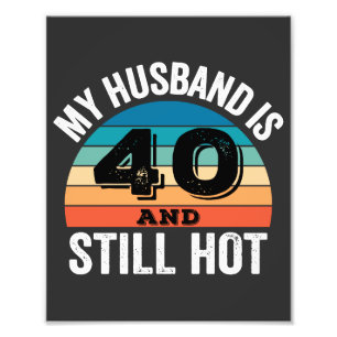 My Husband is 40 and Still Hot Photo Print