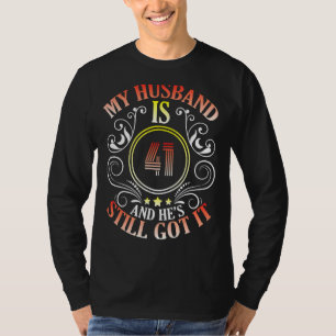 My Husband Is 41 Years His Birthday He's Still Got T-Shirt