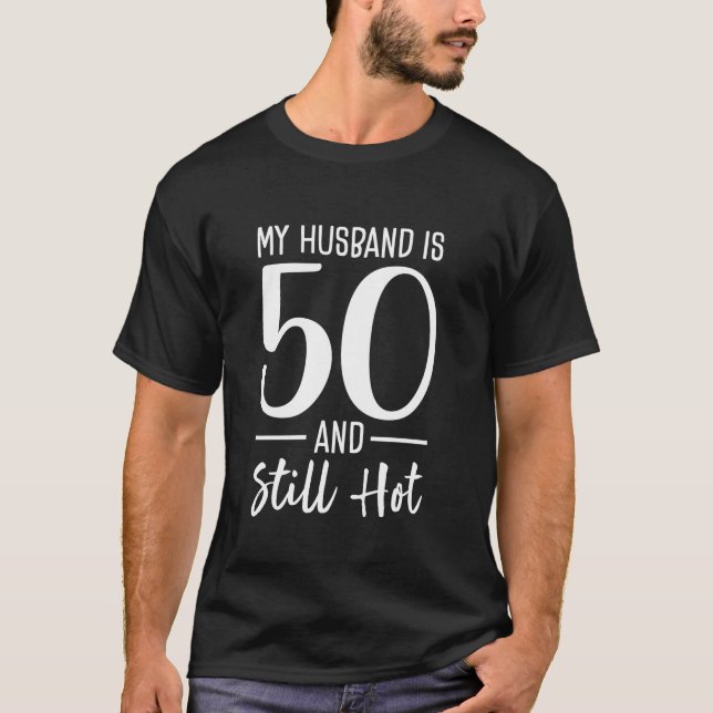 My Husband Is 50 And Still Hot 50th Birthday For W T-Shirt (Front)