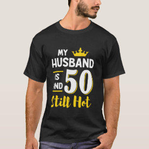 My Husband Is 50 And Still Hot 50th Birthday Wife  T-Shirt
