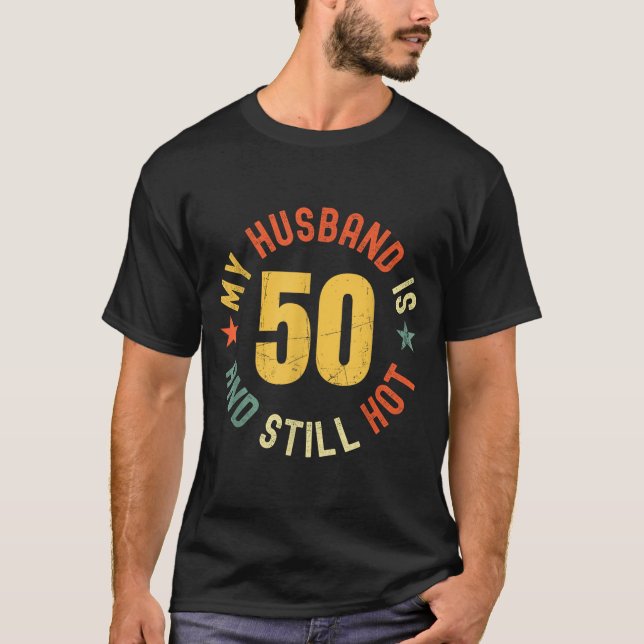 My Husband Is 50 And Still Hot Funny Quote 50th Bi T-Shirt (Front)