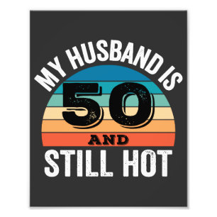 My Husband is 50 and Still Hot Photo Print