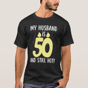 My Husband Is 50 Years Old And Still Hot Birthday  T-Shirt