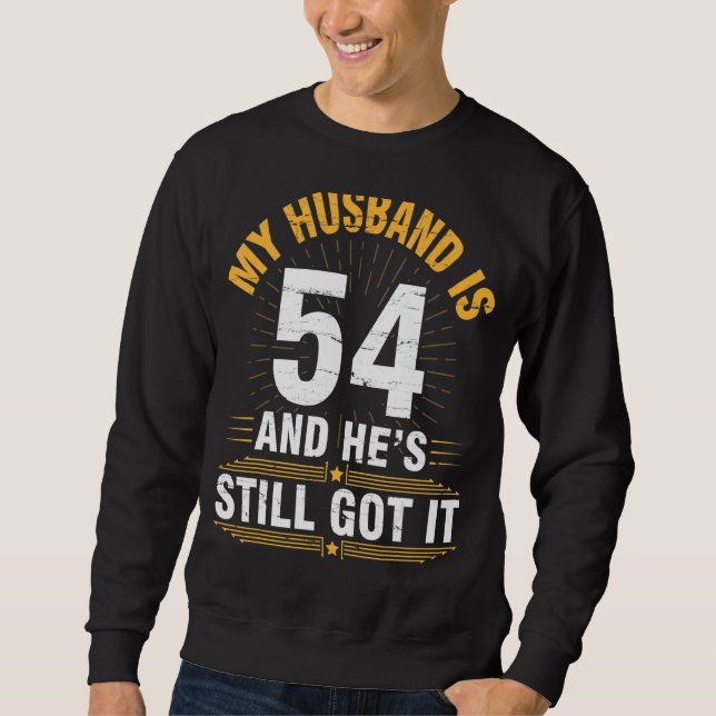 My Husband Is 54 Years He's Still Got It His Birth Sweatshirt (Front)