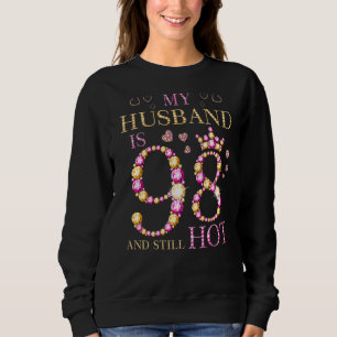 My Husband Is 98 And Still Hot My Husband 98th Bir Sweatshirt