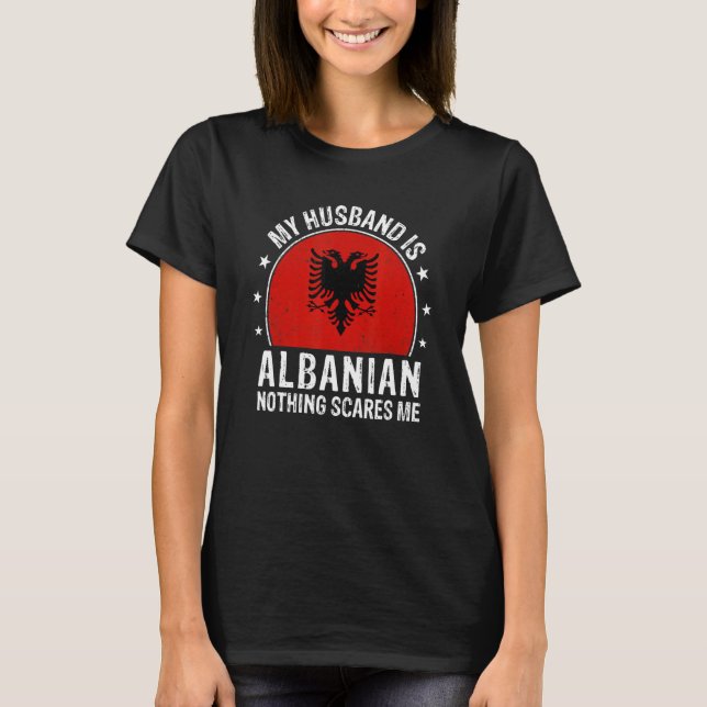 My Husband Is Albanian Nothing Scares Me Albanian  T-Shirt (Front)