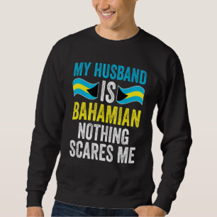 My Husband Is Bahamiab Nothing Scares Me Bahamas B Sweatshirt