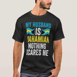 My Husband Is Bahamiab Nothing Scares Me Bahamas B T-Shirt