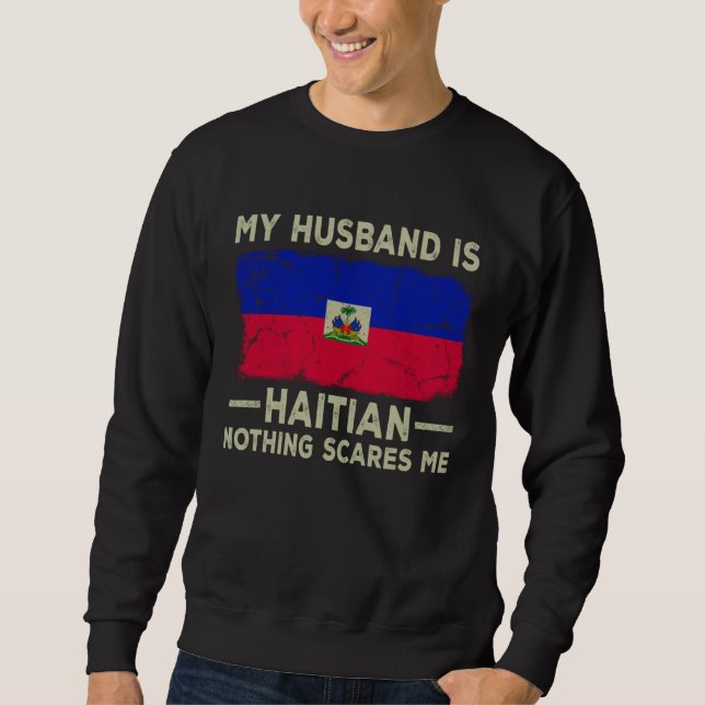 My Husband is Haitian Nothing Scares Me Wife Sweatshirt (Front)