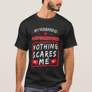 My Husband Is Hongkonger Nothing Scares Me Hongkon T-Shirt