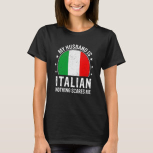 My Husband Is Italian Nothing Scares Me Italian Hu T-Shirt
