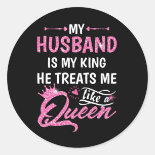 My Husband Is My King He Treats Me Like A Queen Classic Round Sticker