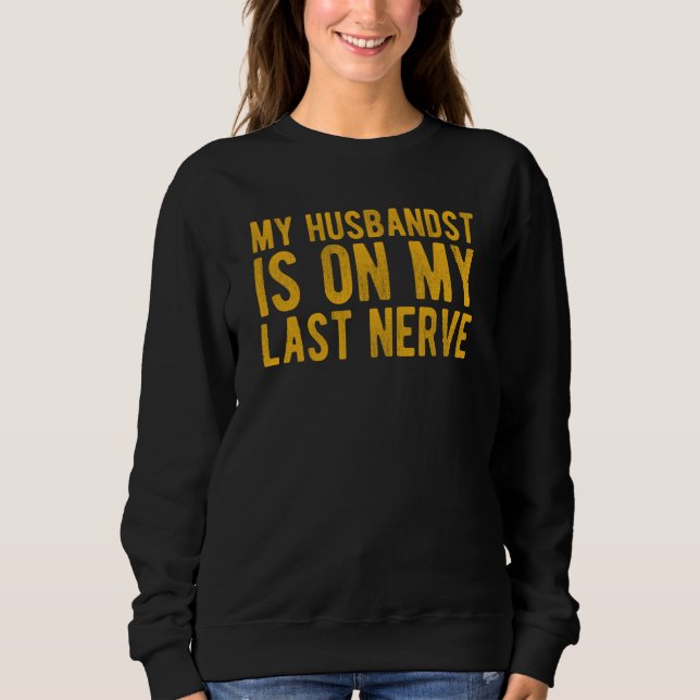 My Husband Is On My Last Nerve Sarcastic Wife Sweatshirt (Front)