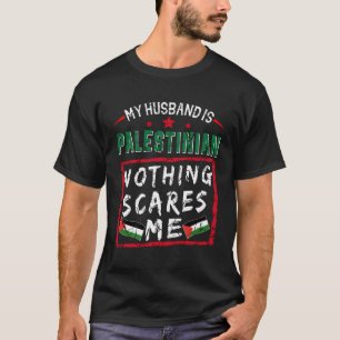 My Husband Is Palestinian Nothing Scares Me Palest T-Shirt