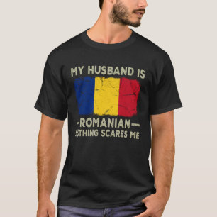 My Husband is Romanian Nothing Scares Me Wife T-Shirt