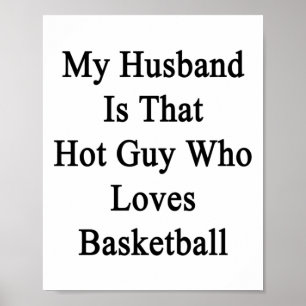 My Husband Is That Hot Guy Who Loves Basketball Poster