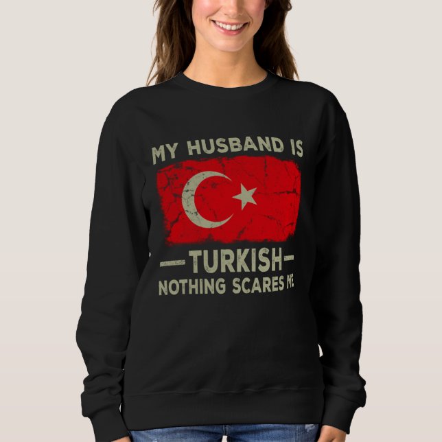 My Husband is Turkish Nothing Scares Me Wife Sweatshirt (Front)