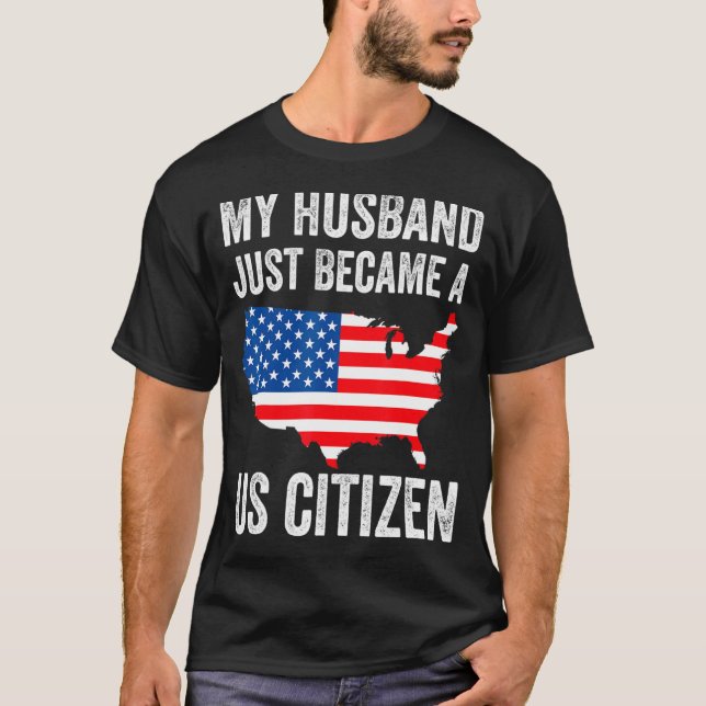 My Husband Just Became A Us Citizen New American  T-Shirt (Front)