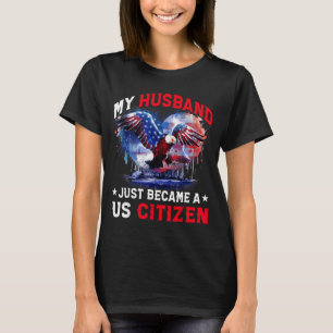 My Husband Just Became Us Citizen Immigrant Citize T-Shirt