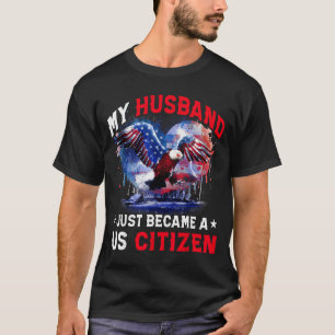 My Husband Just Became Us Citizen Immigrant Citize T-Shirt