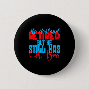 My husband retired but he still boss funny wife 6 cm round badge