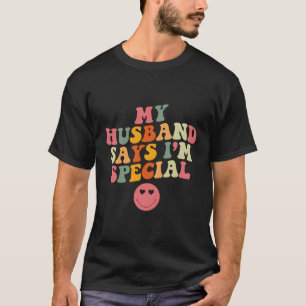 My Husband Says I'M Special Mother'S Day For My T-Shirt
