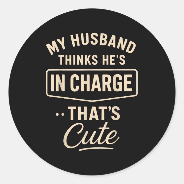 My Husband Thinks He’s In Charge Funny Saying Humo Classic Round Sticker (Front)