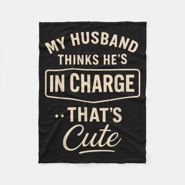 My Husband Thinks He’s In Charge Funny Saying Humo Fleece Blanket (Front)