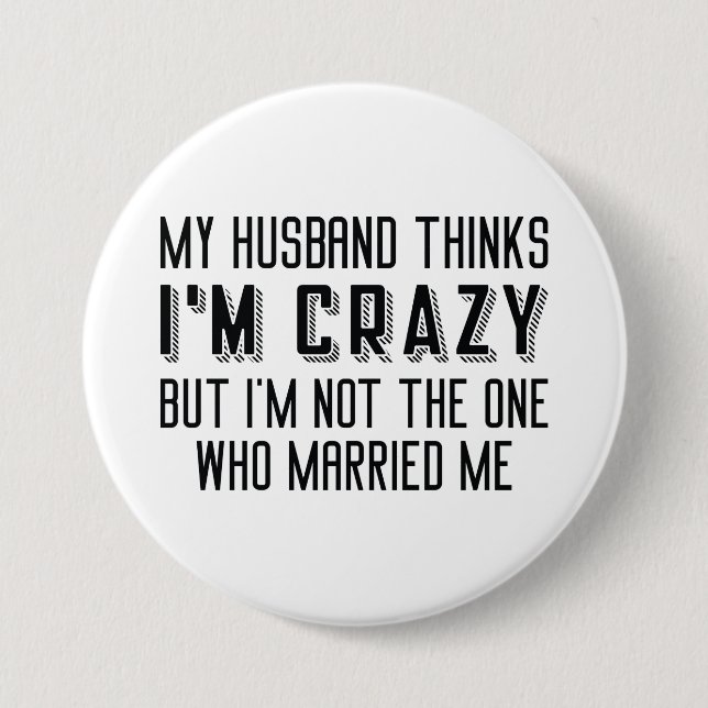 My Husband Thinks I’m Crazy 7.5 Cm Round Badge (Front)