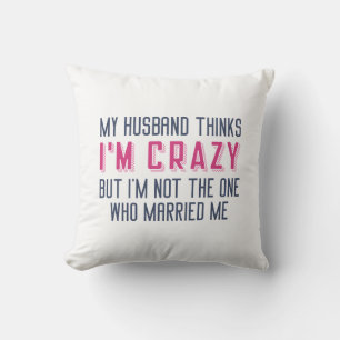 My Husband Thinks I’m Crazy Cushion
