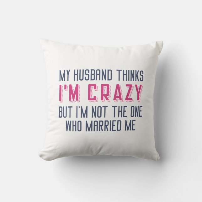My Husband Thinks I’m Crazy Cushion (Front)