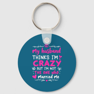 My husband thinks i'm crazy but i'm not one who ma key ring