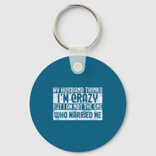My husband thinks i'm crazy - funny marriage weddi key ring