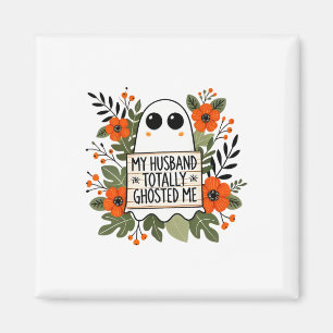 My Husband Totally Ghosted Me Spooky Funny Women H Magnet