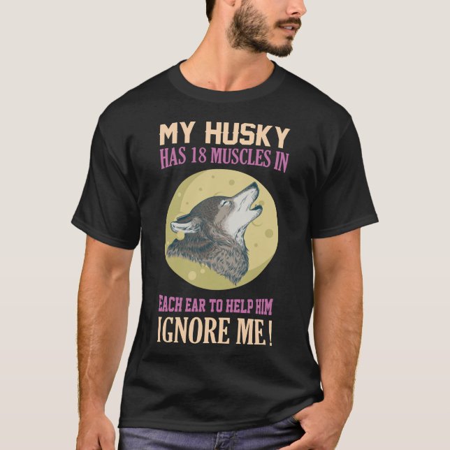My Husky Has 18 Muscles In Each Ear To Help Him Ig T-Shirt (Front)