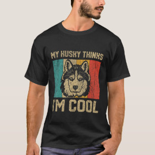 My Husky Thinks I m Cool Dog Owner T-Shirt